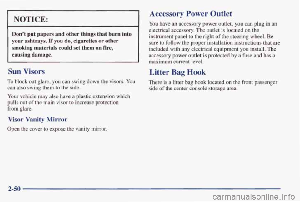 PONTIAC GRAND AM 1998 Owners Manual NOTICE:
Accessory Power Outlet
You have an accessory power outlet, you can plug in an
electrical accessory. The outlet is located on the
instrument panel to the right
of the steerin PONTIAC GRAND AM 1998 Owners Manual NOTICE:
Accessory Power Outlet
You have an accessory power outlet, you can plug in an
electrical accessory. The outlet is located on the
instrument panel to the right
of the steerin
