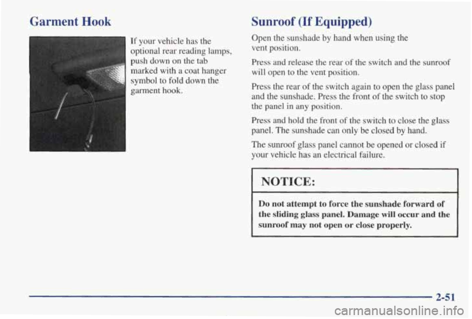 PONTIAC GRAND AM 1998 Owners Manual Garment Hook
If your vehicle has the
optional rear reading lamps,
push down
on the tab
marked with a coat hanger symbol to fold down the
garment hook.
Sunroof (If Equipped) PONTIAC GRAND AM 1998 Owners Manual Garment Hook
If your vehicle has the
optional rear reading lamps,
push down
on the tab
marked with a coat hanger symbol to fold down the
garment hook.
Sunroof (If Equipped)