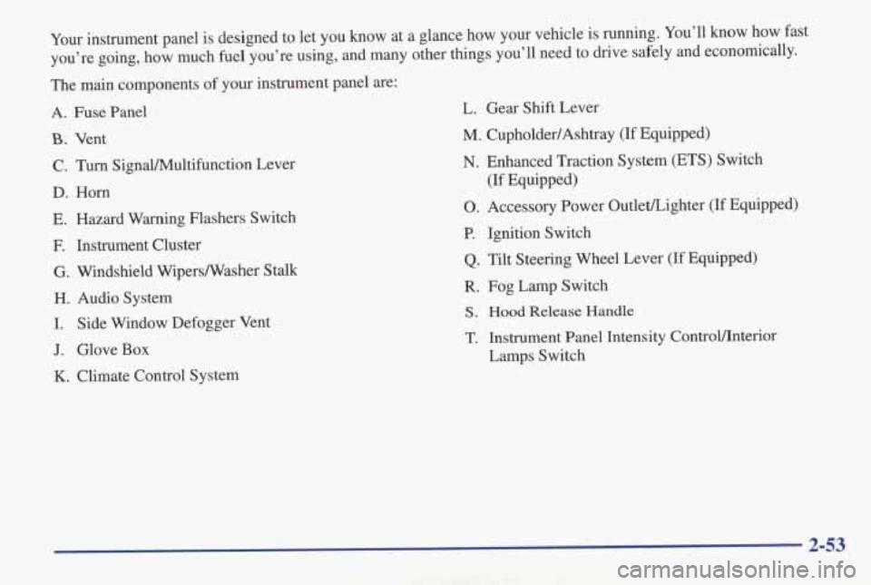 PONTIAC GRAND AM 1998 Owners Manual Your instrument panel is designed to let you know at a glance how \
your vehicle is running. You’ll know how fast
you’re going, how much
fuel you’re using, and many othe PONTIAC GRAND AM 1998 Owners Manual Your instrument panel is designed to let you know at a glance how \
your vehicle is running. You’ll know how fast
you’re going, how much
fuel you’re using, and many othe