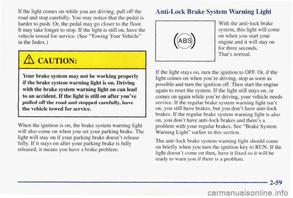 PONTIAC GRAND AM 1998 Owners Manual If the light comes on while you are driving, pull off the
road and stop carefully. You may notice that the pedal is
harder to push. Or, the pedal may
go closer to the floo PONTIAC GRAND AM 1998 Owners Manual If the light comes on while you are driving, pull off the
road and stop carefully. You may notice that the pedal is
harder to push. Or, the pedal may
go closer to the floo