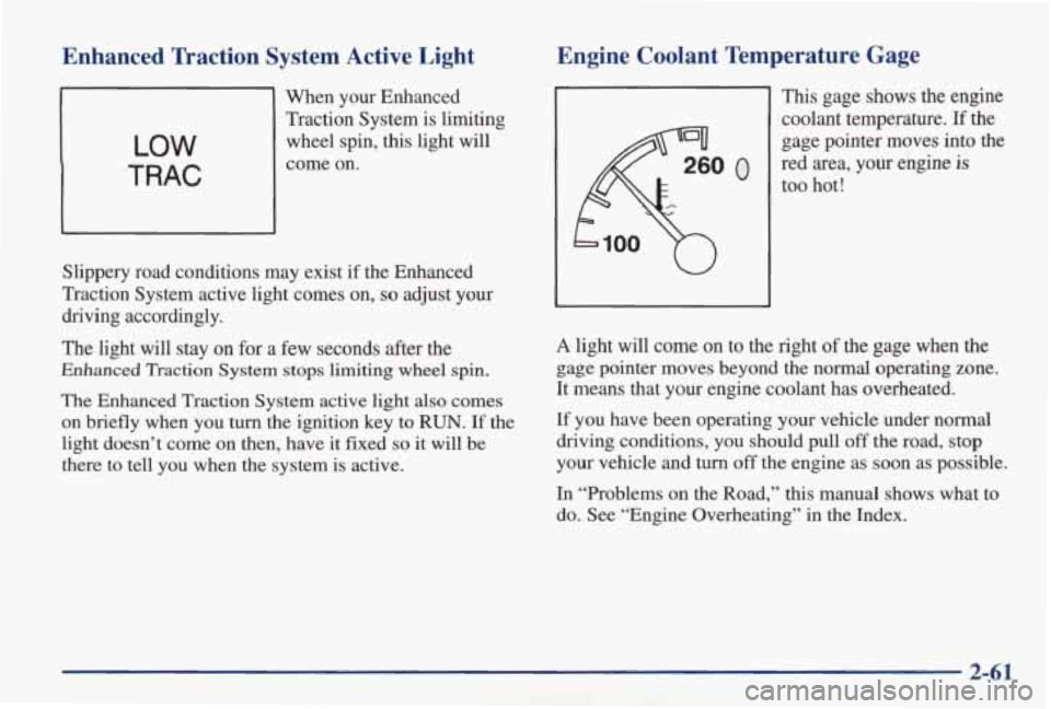 PONTIAC GRAND AM 1998 Owners Manual Enhanced Traction System Active Light
When your Enhanced Traction System is limiting wheel spin,
this light will LOW
.TRAC
come on.
Slippery road conditions may exist if the Enh PONTIAC GRAND AM 1998 Owners Manual Enhanced Traction System Active Light
When your Enhanced Traction System is limiting wheel spin,
this light will LOW
.TRAC
come on.
Slippery road conditions may exist if the Enh