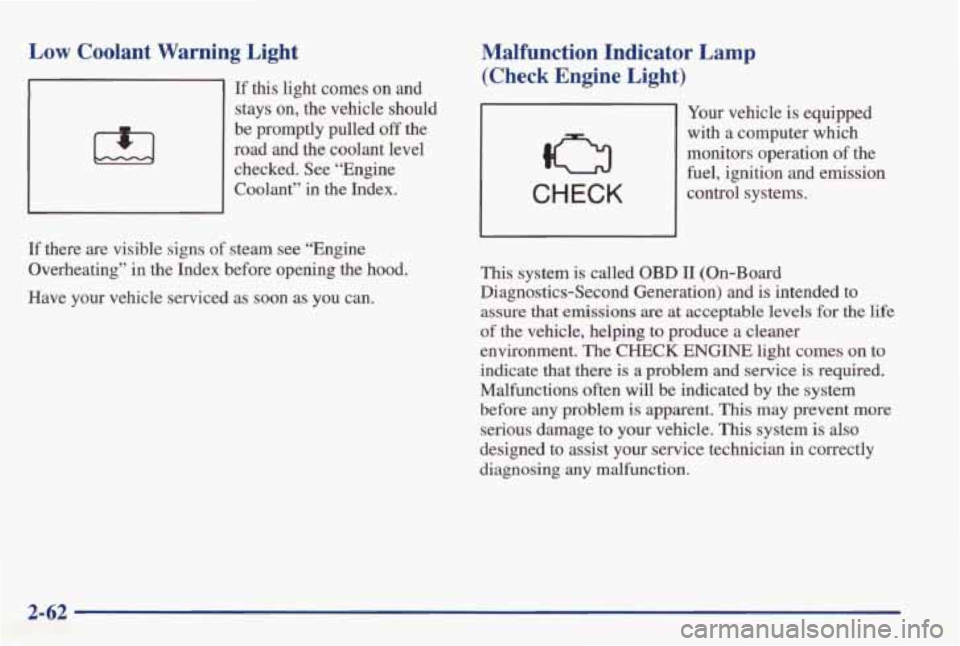PONTIAC GRAND AM 1998 Owners Manual Low Coolant Warning Light
If this light comes on and
stays on, the vehicle should
be promptly pulled
off the
road and the coolant level checked. See “Engine
Coolant”
in th PONTIAC GRAND AM 1998 Owners Manual Low Coolant Warning Light
If this light comes on and
stays on, the vehicle should
be promptly pulled
off the
road and the coolant level checked. See “Engine
Coolant”
in th