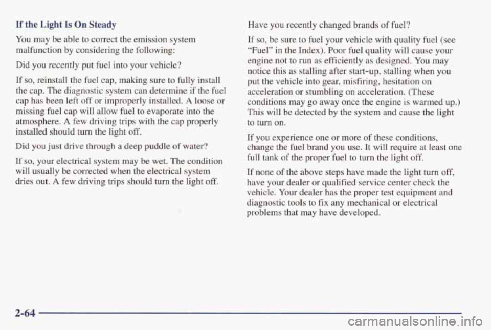 PONTIAC GRAND AM 1998 Owners Manual If the Light Is On Steady Have you recently changed brands of fuel?
You may be able to correct the emission system
malfunction by considering the following:
Did you recently put PONTIAC GRAND AM 1998 Owners Manual If the Light Is On Steady Have you recently changed brands of fuel?
You may be able to correct the emission system
malfunction by considering the following:
Did you recently put