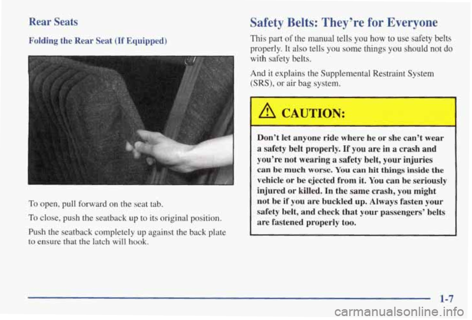 PONTIAC GRAND AM 1998 User Guide Rear Seats
Folding the Rear Seat (If Equipped)
I
To open, pull forward on the seat tab.
To close, push the seatback up to its original position.
Push the seatback completely up PONTIAC GRAND AM 1998 User Guide Rear Seats
Folding the Rear Seat (If Equipped)
I
To open, pull forward on the seat tab.
To close, push the seatback up to its original position.
Push the seatback completely up