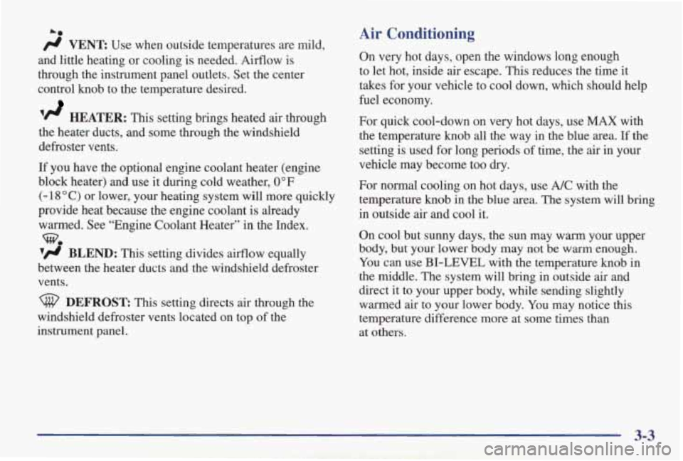 PONTIAC GRAND AM 1998 Owners Manual Am
/J VENT: Use when outside temperatures are mild,
and little heating or cooling
is needed. Airflow is
through the instrument panel outlets. Set the center
control knob to t PONTIAC GRAND AM 1998 Owners Manual Am
/J VENT: Use when outside temperatures are mild,
and little heating or cooling
is needed. Airflow is
through the instrument panel outlets. Set the center
control knob to t