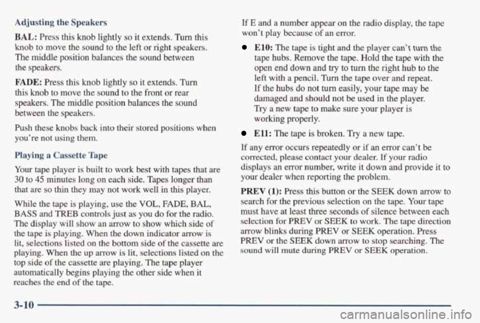 PONTIAC GRAND AM 1998 Owners Manual Adjusting the Speakers
BAL: Press this knob lightly so it extends. Tbm this
knob to move the sound to the left or right speakers.
The middle position balances the sound between
PONTIAC GRAND AM 1998 Owners Manual Adjusting the Speakers
BAL: Press this knob lightly so it extends. Tbm this
knob to move the sound to the left or right speakers.
The middle position balances the sound between