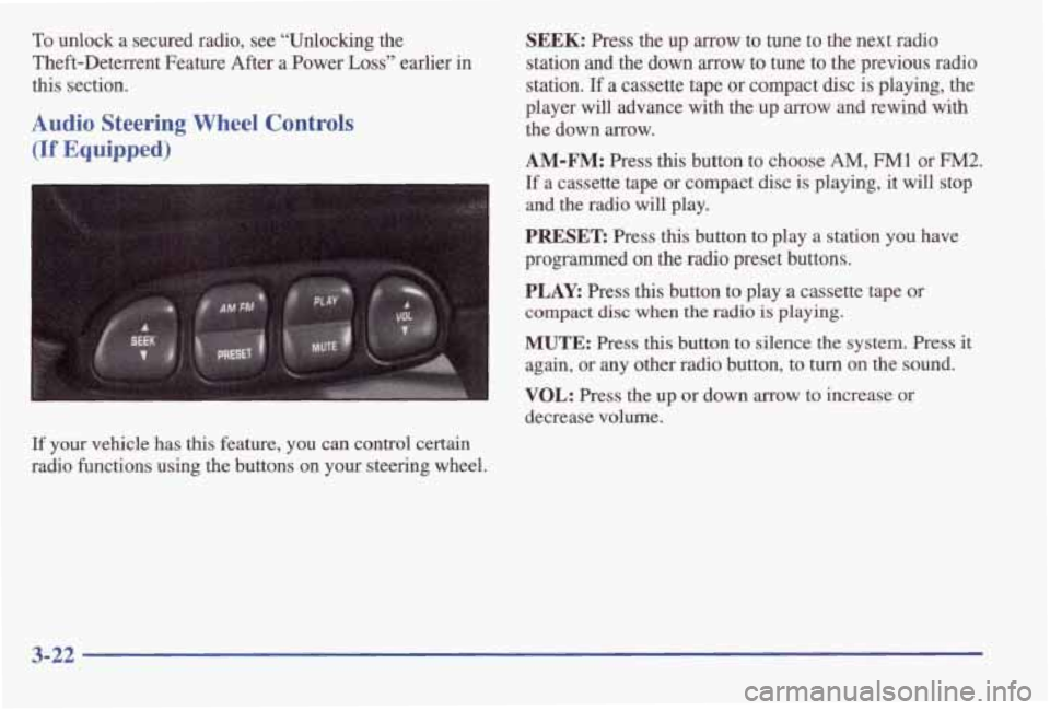 PONTIAC GRAND AM 1998 Owners Manual To unlock a secured radio, see “Unlocking the
Theft-Deterrent Feature After
a Power Loss” earlier in
this section.
Audio Steering Wheel Controls
(If Equipped)
SEEK: Press the up a PONTIAC GRAND AM 1998 Owners Manual To unlock a secured radio, see “Unlocking the
Theft-Deterrent Feature After
a Power Loss” earlier in
this section.
Audio Steering Wheel Controls
(If Equipped)
SEEK: Press the up a