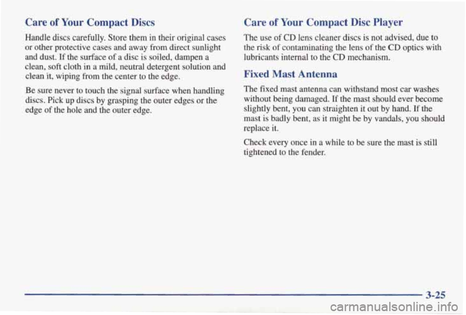 PONTIAC GRAND AM 1998 Owners Manual Care of Your Compact Discs
Handle discs carefully. Store them in their original cases
or other protective cases and away from direct sunlight
and dust.
If the surface of a disc is PONTIAC GRAND AM 1998 Owners Manual Care of Your Compact Discs
Handle discs carefully. Store them in their original cases
or other protective cases and away from direct sunlight
and dust.
If the surface of a disc is