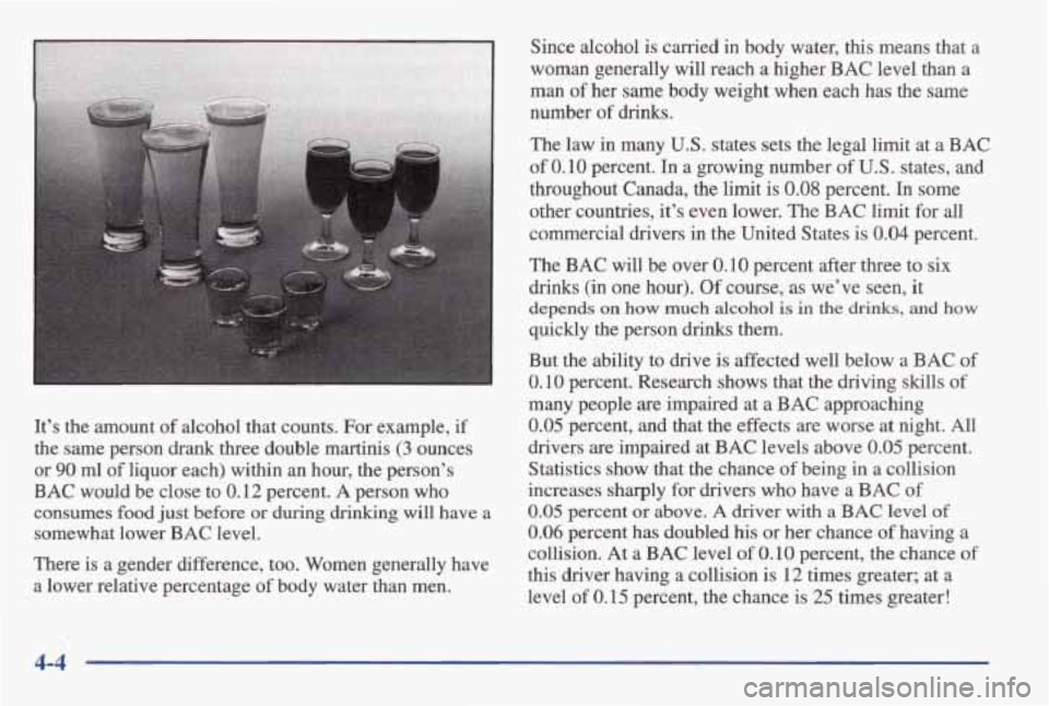PONTIAC GRAND AM 1998  Owners Manual It’s  the  amount of alcohol  that  counts.  For  example, if 
the  same  person drank three  double martinis (3 ounces 
or 
90 ml of liquor  each) within an  hour,  the  person’s 
BAC would  be  