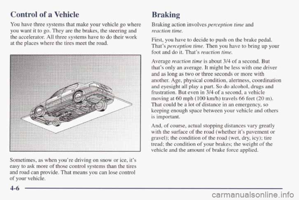 PONTIAC GRAND AM 1998  Owners Manual Control of a Vehicle 
You have  three  systems  that  make your vehicle  go  where 
you WaTlf it ro go. They are the  brakes,  the  steering  and 
the  accelerator. 
All three  systems  have  to  do  