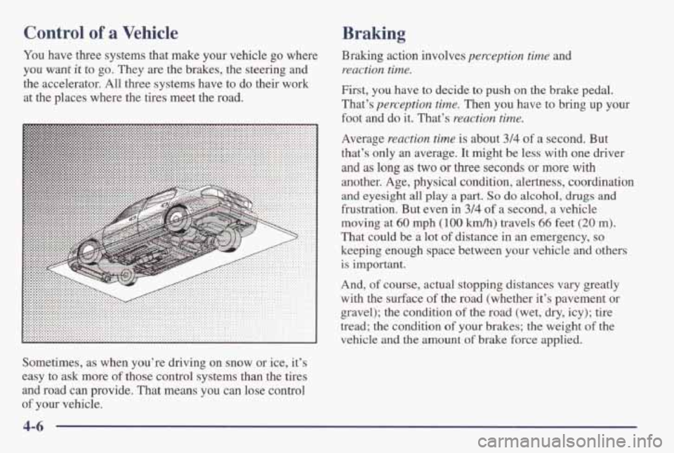 PONTIAC GRAND AM 1998 Owners Manual Control of a Vehicle
You have three systems that make your vehicle go where
you WaTlf it ro go. They are the brakes, the steering and
the accelerator.
All three systems have to do PONTIAC GRAND AM 1998 Owners Manual Control of a Vehicle
You have three systems that make your vehicle go where
you WaTlf it ro go. They are the brakes, the steering and
the accelerator.
All three systems have to do