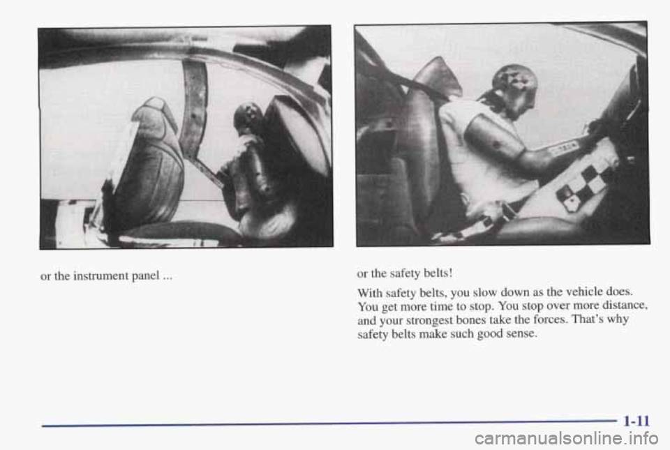 PONTIAC GRAND AM 1998 User Guide or the instrument panel . . . or the safety belts!
With safety belts, you slow down as the vehicle does.
You get more time to stop. You stop over more distance,
and your strongest bon PONTIAC GRAND AM 1998 User Guide or the instrument panel . . . or the safety belts!
With safety belts, you slow down as the vehicle does.
You get more time to stop. You stop over more distance,
and your strongest bon