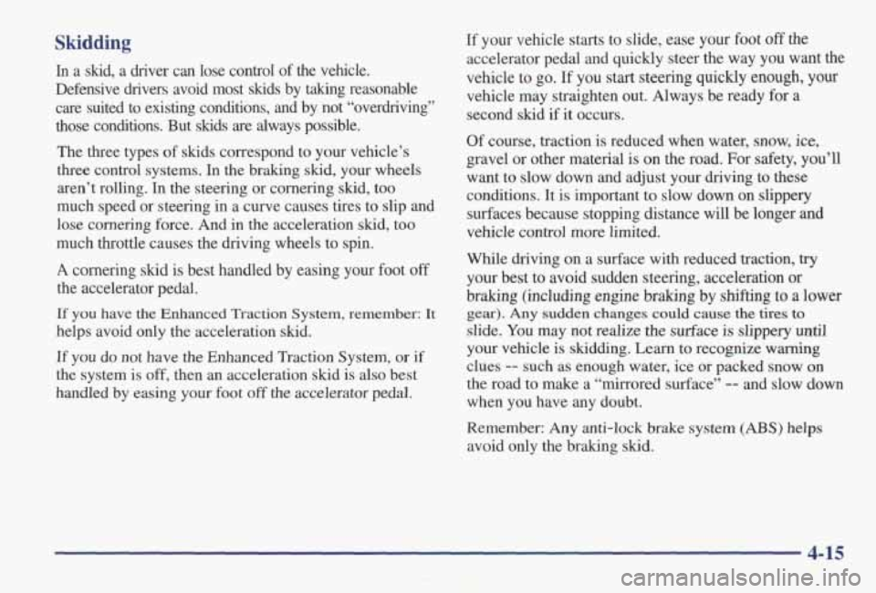 PONTIAC GRAND AM 1998 Owners Manual Skidding
In a skid, a driver can lose control of the vehicle.
Defensive
drivers avoid most skids by taking reasonable
care
suited to existing conditions, and by not “overdriving” PONTIAC GRAND AM 1998 Owners Manual Skidding
In a skid, a driver can lose control of the vehicle.
Defensive
drivers avoid most skids by taking reasonable
care
suited to existing conditions, and by not “overdriving”