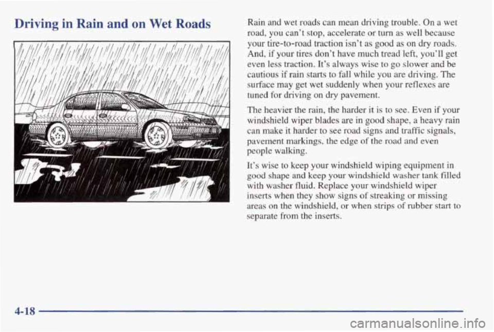 PONTIAC GRAND AM 1998 Owners Manual Driving in Rain and on Wet Roads Rain and wet roads can mean driving trouble. On a wet
road, you can’t stop, accelerate or
turn as well because
your tire-to-road traction isn PONTIAC GRAND AM 1998 Owners Manual Driving in Rain and on Wet Roads Rain and wet roads can mean driving trouble. On a wet
road, you can’t stop, accelerate or
turn as well because
your tire-to-road traction isn