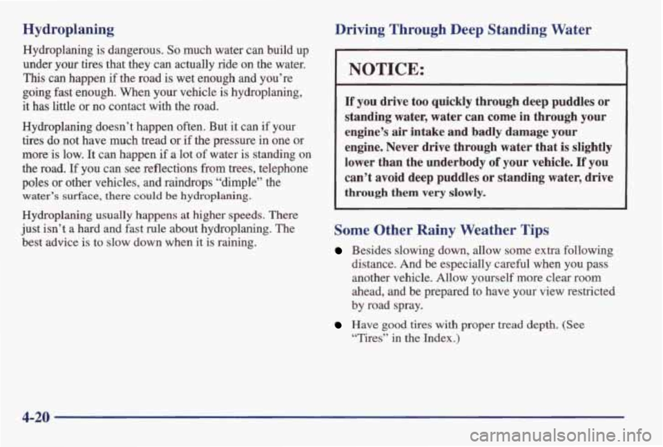 PONTIAC GRAND AM 1998 Owners Manual Hydroplaning
Hydroplaning is dangerous. So much water can build up
under your tires that they can actually ride
on the water.
This can happen if the road is wet enough and you PONTIAC GRAND AM 1998 Owners Manual Hydroplaning
Hydroplaning is dangerous. So much water can build up
under your tires that they can actually ride
on the water.
This can happen if the road is wet enough and you