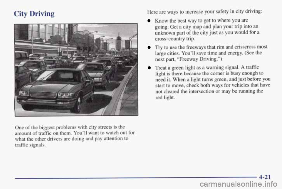 PONTIAC GRAND AM 1998 Owners Manual City Driving
One of the biggest problems with city streets is the
amount of traffic on them. You’ll want to watch out for
what the other drivers are doing and pay attention to PONTIAC GRAND AM 1998 Owners Manual City Driving
One of the biggest problems with city streets is the
amount of traffic on them. You’ll want to watch out for
what the other drivers are doing and pay attention to