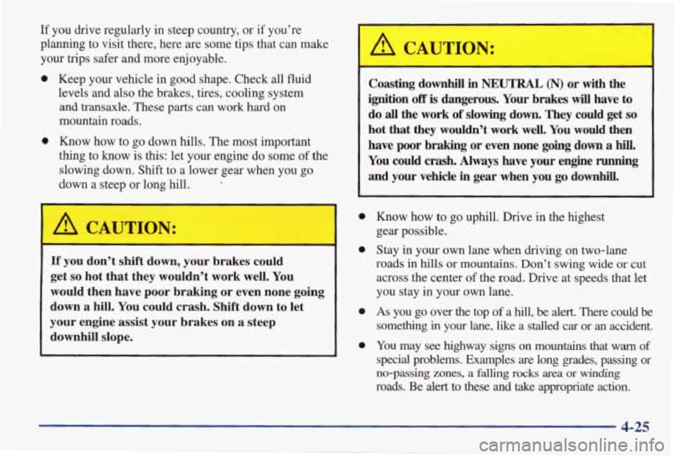 PONTIAC GRAND AM 1998 Owners Manual If you drive regularly in steep country, or if you’re
planning to visit there, here are some tips that can make
your trips safer and more enjoyable.
e
e
Keep your vehic PONTIAC GRAND AM 1998 Owners Manual If you drive regularly in steep country, or if you’re
planning to visit there, here are some tips that can make
your trips safer and more enjoyable.
e
e
Keep your vehic