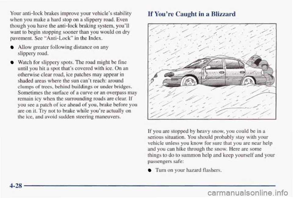 PONTIAC GRAND AM 1998 Owners Manual Your anti-lock brakes improve your vehicle’s stability
when you make a hard stop on a slippery road. Even
though you have the anti-lock braking system, you’ll
want to begin PONTIAC GRAND AM 1998 Owners Manual Your anti-lock brakes improve your vehicle’s stability
when you make a hard stop on a slippery road. Even
though you have the anti-lock braking system, you’ll
want to begin