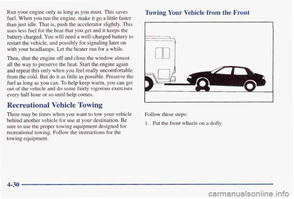 PONTIAC GRAND AM 1998 Owners Manual Run your engine only as long as you must. This saves
fuel.
When you run the engine, make it go a little faster
than just idle. That
is, push the accelerator slightly. This
uses l PONTIAC GRAND AM 1998 Owners Manual Run your engine only as long as you must. This saves
fuel.
When you run the engine, make it go a little faster
than just idle. That
is, push the accelerator slightly. This
uses l