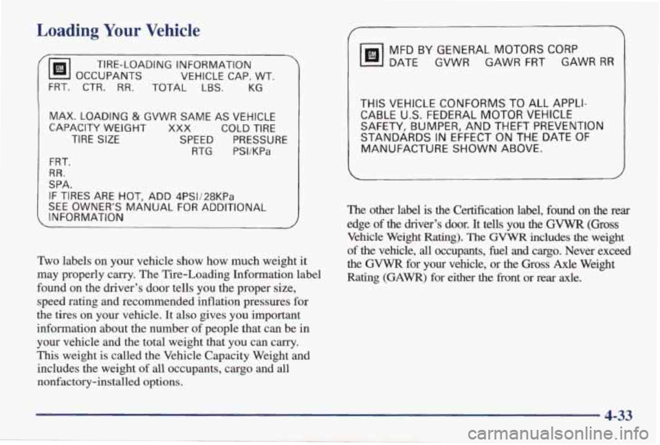 PONTIAC GRAND AM 1998  Owners Manual Loading Your Vehicle 
r 
OCCUPANTS VEHICLE CAP. WT. 
TIRE-LOADING  INFORMATION 
FRT. CTR. RR. TOTAL 
LBS. KG 
MAX.  LOADING 
& GVWR  SAME  AS  VEHICLE 
CAPACITY  WEIGHT 
XXX COLD TIRE 
TIRE SIZE SPEED