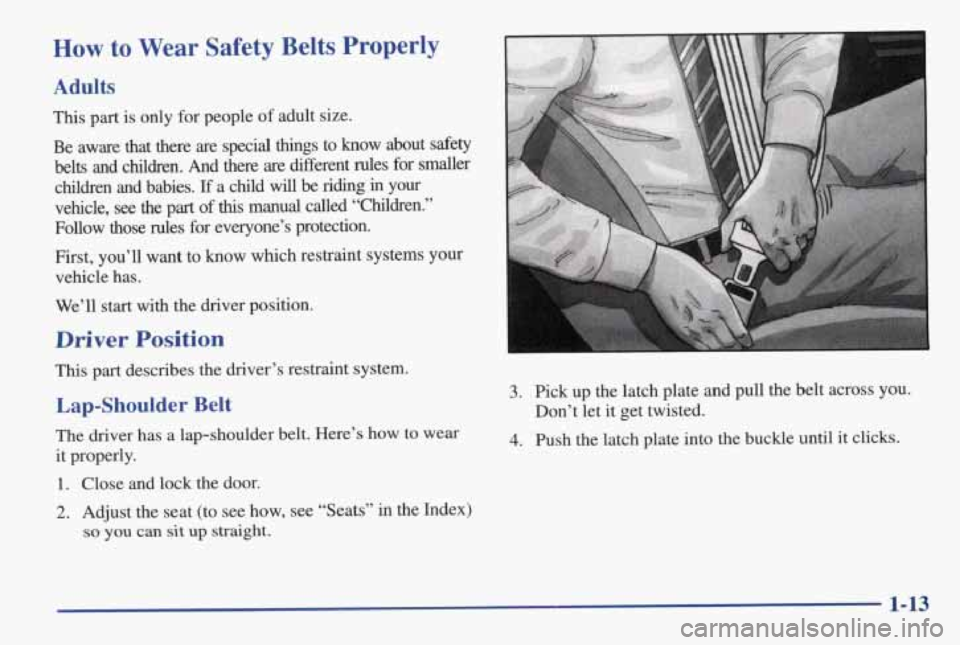 PONTIAC GRAND AM 1998 User Guide How to Wear Safety Belts Properly
Adults
This part is only for people of adult size.
Be aware
that there are special things to know about safety
belts and children. And there are Mere PONTIAC GRAND AM 1998 User Guide How to Wear Safety Belts Properly
Adults
This part is only for people of adult size.
Be aware
that there are special things to know about safety
belts and children. And there are Mere