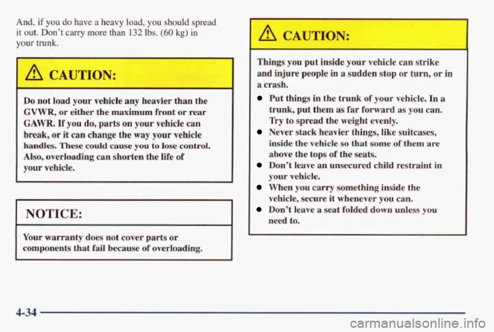 PONTIAC GRAND AM 1998 Owners Manual And, if you do have a heavy load, you should spread
it out. Don’t carry more than 132 lbs. (60 kg) in
your trunk.
I A CAUTION: I
Do not load your vehicle any heavier than the
GVWR, o PONTIAC GRAND AM 1998 Owners Manual And, if you do have a heavy load, you should spread
it out. Don’t carry more than 132 lbs. (60 kg) in
your trunk.
I A CAUTION: I
Do not load your vehicle any heavier than the
GVWR, o