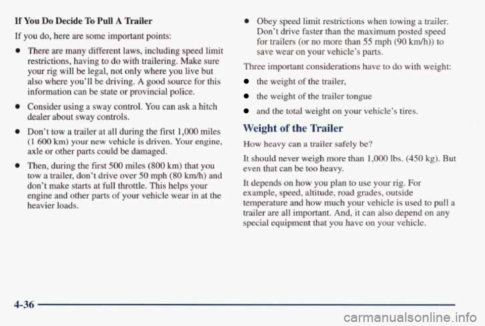 PONTIAC GRAND AM 1998  Owners Manual If You Do Decide To Pull A nailer 
If  you do,  here  are  some  important  points: 
0 
0 
0 
0 
There  are  many  different  laws,  including  speed  limit 
restrictions,  having  to do with  trailer