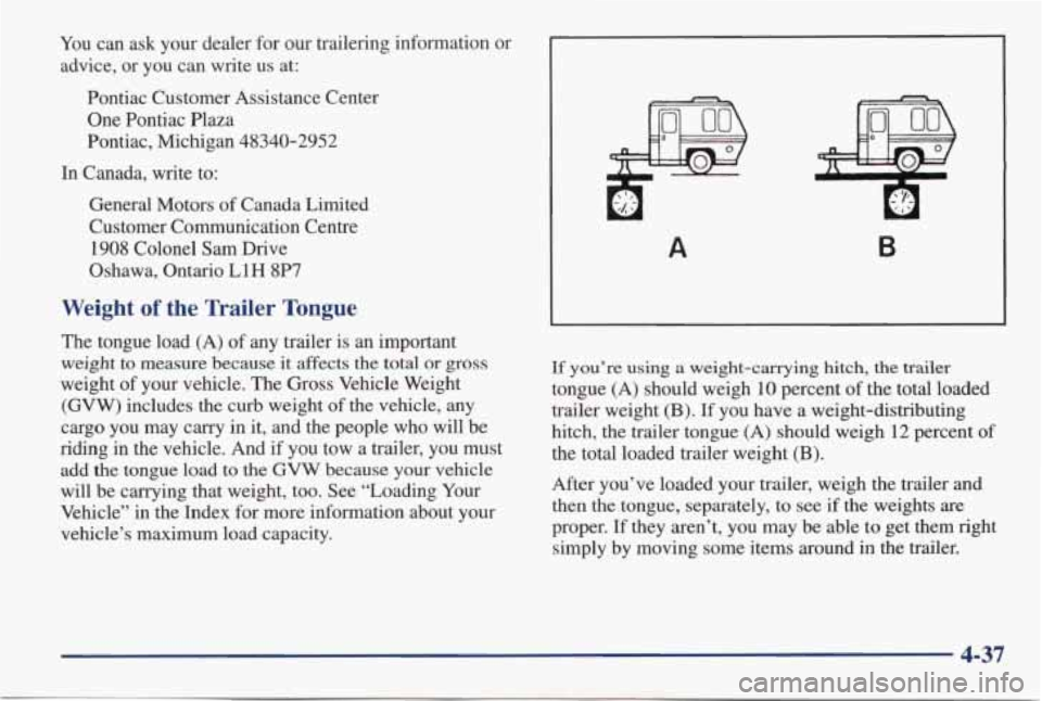 PONTIAC GRAND AM 1998 Owners Manual You can ask your dealer for our trailering information or
advice, or you can write us at:
Pontiac Customer Assistance Center One Pontiac Plaza
Pontiac, Michigan 48340-2952
In PONTIAC GRAND AM 1998 Owners Manual You can ask your dealer for our trailering information or
advice, or you can write us at:
Pontiac Customer Assistance Center One Pontiac Plaza
Pontiac, Michigan 48340-2952
In