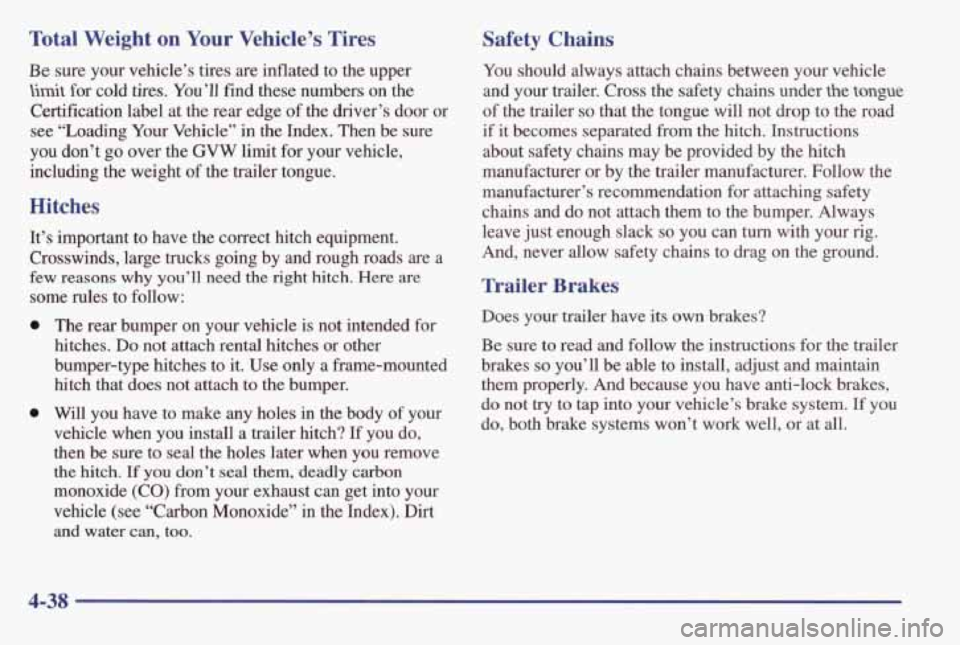 PONTIAC GRAND AM 1998 Owners Manual Total Weight on Your Vehicle’s Tires
Be sure your vehicle’s tires are inflated to the upper
limit for cold tires. You’ll find these numbers on the
Certification label at the PONTIAC GRAND AM 1998 Owners Manual Total Weight on Your Vehicle’s Tires
Be sure your vehicle’s tires are inflated to the upper
limit for cold tires. You’ll find these numbers on the
Certification label at the