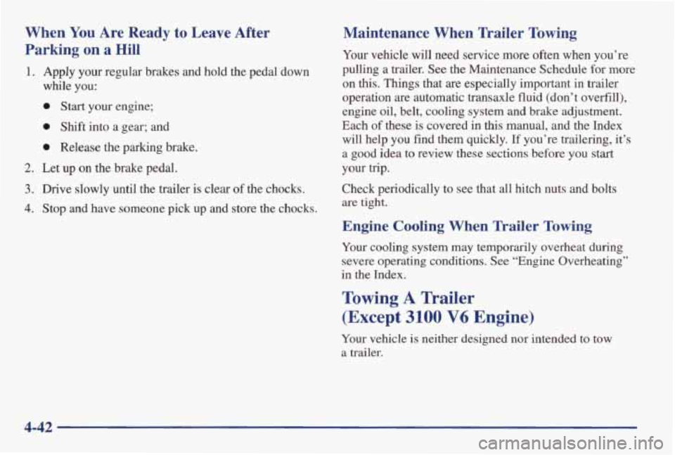 PONTIAC GRAND AM 1998 Owners Manual When You Are Ready to Leave After
Parking on a Hill
1. Apply your regular brakes and hold the pedal down
while you:
0 Start your engine;
0 Shift into a gear; and
0 Release the PONTIAC GRAND AM 1998 Owners Manual When You Are Ready to Leave After
Parking on a Hill
1. Apply your regular brakes and hold the pedal down
while you:
0 Start your engine;
0 Shift into a gear; and
0 Release the