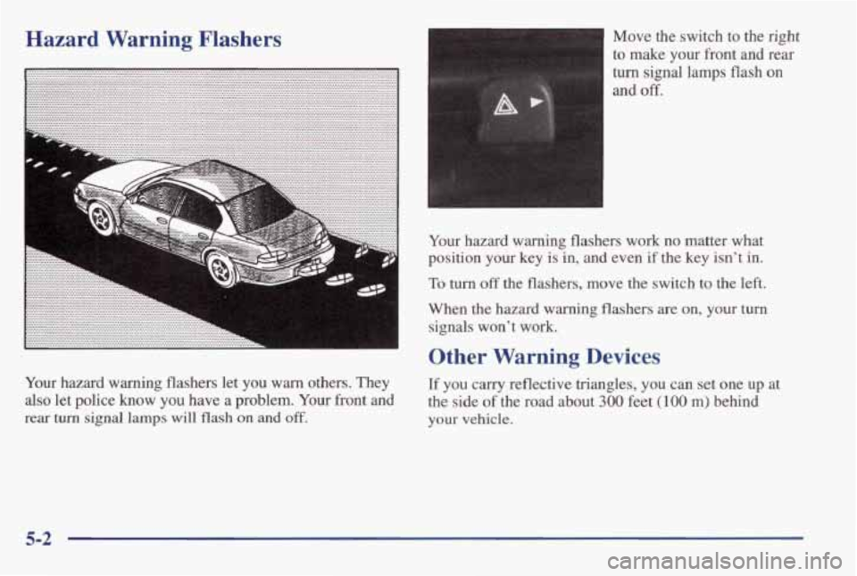 PONTIAC GRAND AM 1998 Owners Manual Hazard Warning Flashers
Your hazard warning flashers let you warn others. They
also let police know you have a problem. Your front and
rear turn signal lamps will flash on and off.
Mo PONTIAC GRAND AM 1998 Owners Manual Hazard Warning Flashers
Your hazard warning flashers let you warn others. They
also let police know you have a problem. Your front and
rear turn signal lamps will flash on and off.
Mo