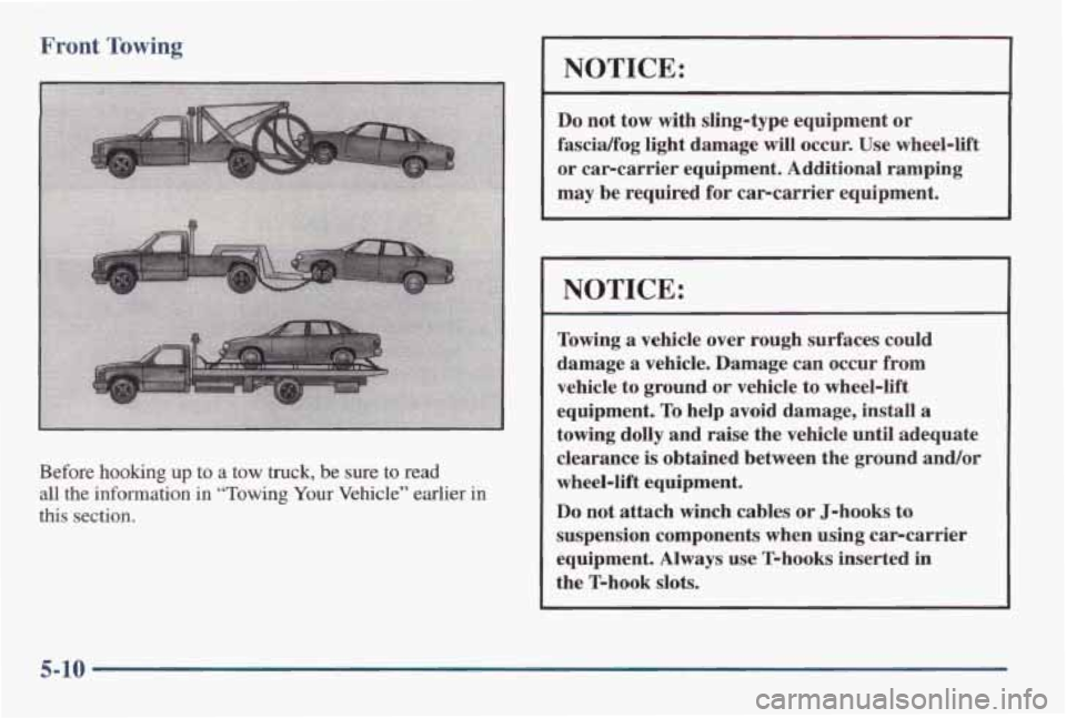 PONTIAC GRAND AM 1998 Owners Manual Front Towing
Before hooking up to a tow truck, be sure to read
all the information in “Towing Your Vehicle” earlier in
this section.
NOTICE:
Do not tow with sling-type equipment or
fas PONTIAC GRAND AM 1998 Owners Manual Front Towing
Before hooking up to a tow truck, be sure to read
all the information in “Towing Your Vehicle” earlier in
this section.
NOTICE:
Do not tow with sling-type equipment or
fas