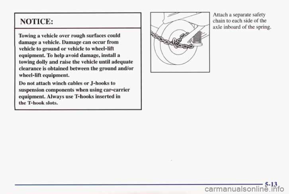 PONTIAC GRAND AM 1998 Owners Manual NOTICE:
Towing a vehicle over rough surfaces could
damage a vehicle. Damage can occur from vehicle to ground
or vehicle to wheel-lift
equipment.
To help avoid damage, install a PONTIAC GRAND AM 1998 Owners Manual NOTICE:
Towing a vehicle over rough surfaces could
damage a vehicle. Damage can occur from vehicle to ground
or vehicle to wheel-lift
equipment.
To help avoid damage, install a