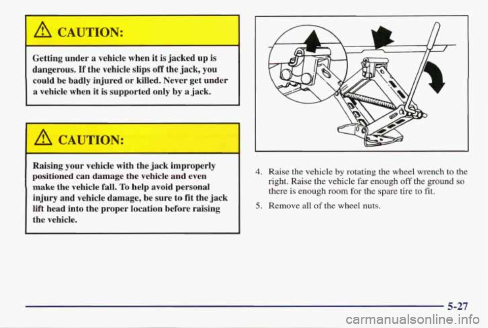 PONTIAC GRAND AM 1998 Owners Manual 11 A CAUTION:
Getting under a vehicle when it is jacked up is
dangerous. If the vehicle slips off the jack, you
could be badly injured or killed. Never get under
a vehicle when it
i PONTIAC GRAND AM 1998 Owners Manual 11 A CAUTION:
Getting under a vehicle when it is jacked up is
dangerous. If the vehicle slips off the jack, you
could be badly injured or killed. Never get under
a vehicle when it
i