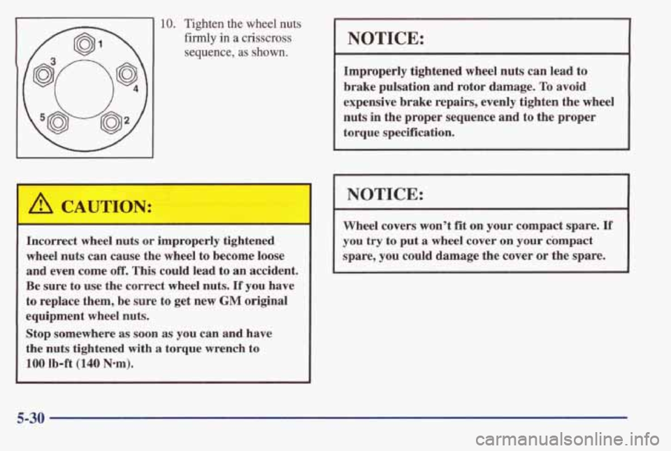 PONTIAC GRAND AM 1998 Owners Manual 10. Tighten the wheel nuts
firmly in a crisscross
sequence, as shown.
A CAUTION: I I
Incorrect wheel nuts or improperly tightened
wheel nuts can cause
the wheel to become loose
and PONTIAC GRAND AM 1998 Owners Manual 10. Tighten the wheel nuts
firmly in a crisscross
sequence, as shown.
A CAUTION: I I
Incorrect wheel nuts or improperly tightened
wheel nuts can cause
the wheel to become loose
and