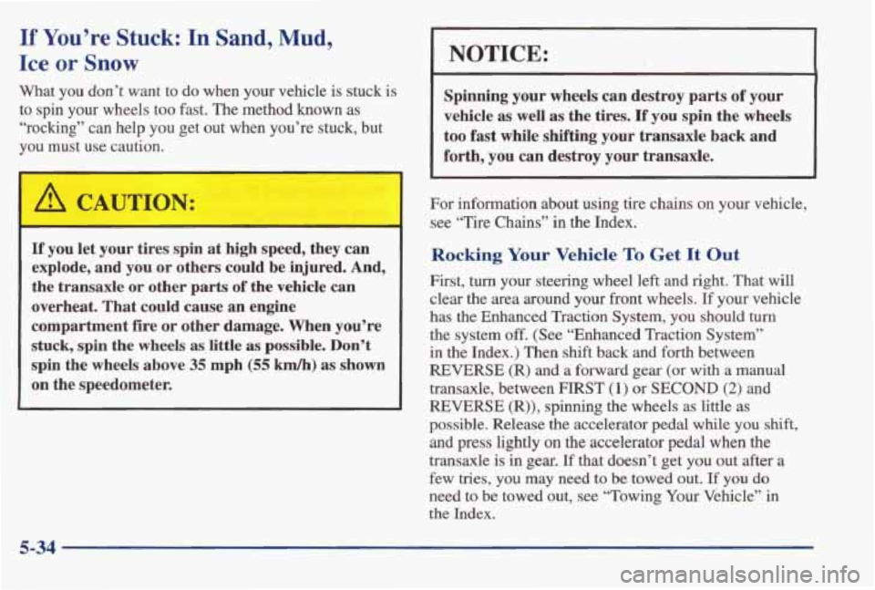 PONTIAC GRAND AM 1998 Owners Manual If You’re Stuck: In Sand, Mud,
Ice or Snow
What you don’t want to do when your vehicle is stuck is
to
spin your wheels too fast. The method known as
“rocking” can help you get PONTIAC GRAND AM 1998 Owners Manual If You’re Stuck: In Sand, Mud,
Ice or Snow
What you don’t want to do when your vehicle is stuck is
to
spin your wheels too fast. The method known as
“rocking” can help you get