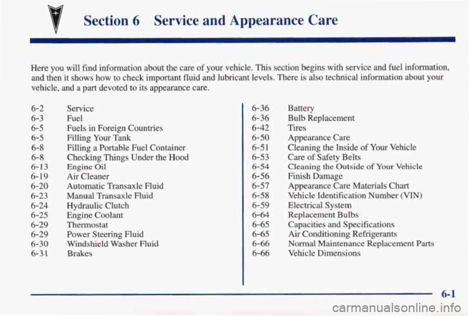 PONTIAC GRAND AM 1998 Owners Manual 7 Section 6 Service and Appearance Care
Here you will find information about the care of your vehicle. This section begins with service and fuel information,
and then it shows how t PONTIAC GRAND AM 1998 Owners Manual 7 Section 6 Service and Appearance Care
Here you will find information about the care of your vehicle. This section begins with service and fuel information,
and then it shows how t