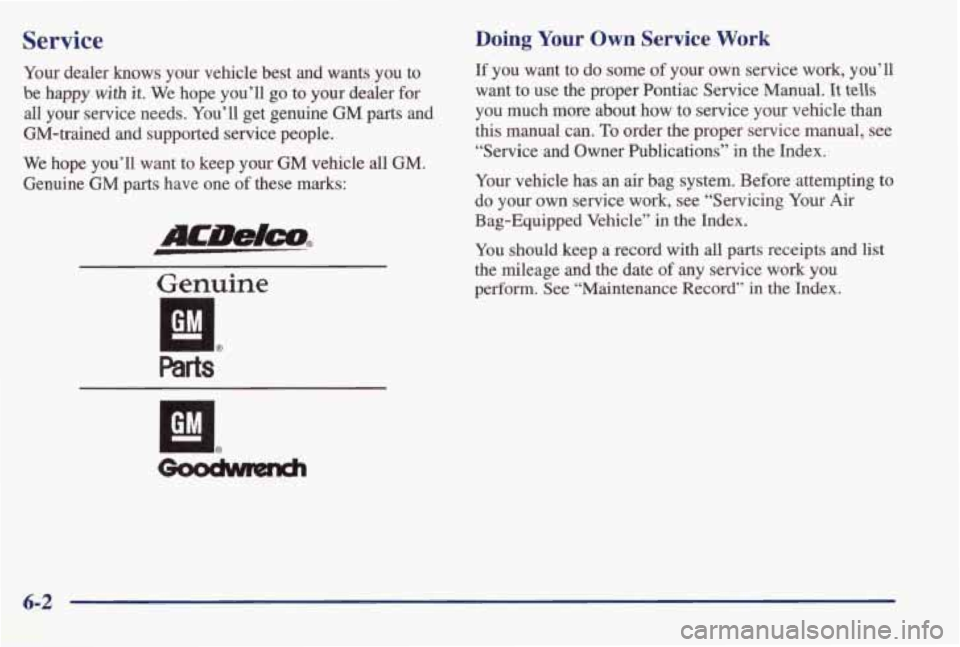 PONTIAC GRAND AM 1998 Owners Manual Service
Your dealer knows your vehicle best and wants you to
be happy with it. We hope you’ll go to your dealer for
all your service needs. You’ll get genuine GM parts and
GM-traine PONTIAC GRAND AM 1998 Owners Manual Service
Your dealer knows your vehicle best and wants you to
be happy with it. We hope you’ll go to your dealer for
all your service needs. You’ll get genuine GM parts and
GM-traine