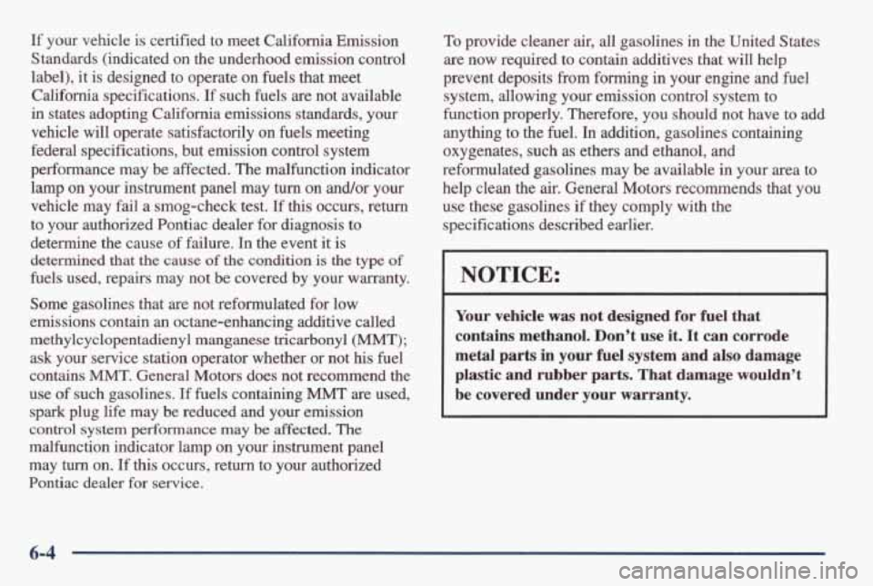 PONTIAC GRAND AM 1998 Owners Manual If your vehicle is certified to meet California Emission
Standards (indicated on the underhood emission control
label),
it is designed to operate on fuels that meet
California spe PONTIAC GRAND AM 1998 Owners Manual If your vehicle is certified to meet California Emission
Standards (indicated on the underhood emission control
label),
it is designed to operate on fuels that meet
California spe