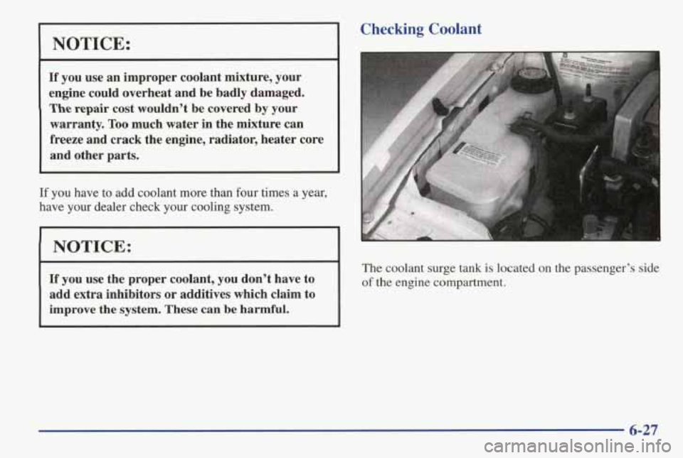 PONTIAC GRAND AM 1998 Owners Guide NOTICE:
If you use an improper coolant mixture, your
engine could overheat and be badly damaged.
The repair cost wouldn’t be covered by your
warranty.
Too much water in the mixtur PONTIAC GRAND AM 1998 Owners Guide NOTICE:
If you use an improper coolant mixture, your
engine could overheat and be badly damaged.
The repair cost wouldn’t be covered by your
warranty.
Too much water in the mixtur
