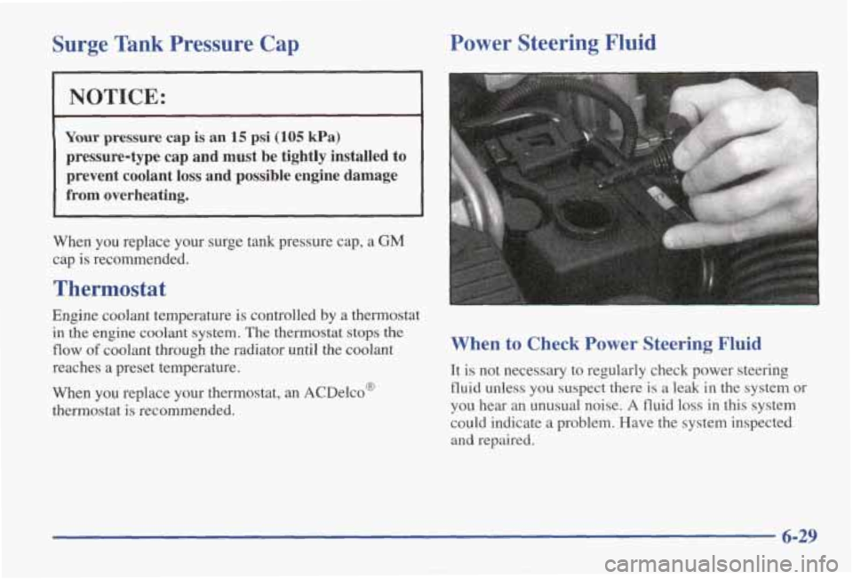 PONTIAC GRAND AM 1998 Owners Guide Surge Tank Pressure Cap
I NOTICE:
~~
Your pressure cap is an 15 psi (105 kPa)
pressure-type cap and must be tightly installed
to
prevent coolant loss and possible engine damage
fr PONTIAC GRAND AM 1998 Owners Guide Surge Tank Pressure Cap
I NOTICE:
~~
Your pressure cap is an 15 psi (105 kPa)
pressure-type cap and must be tightly installed
to
prevent coolant loss and possible engine damage
fr
