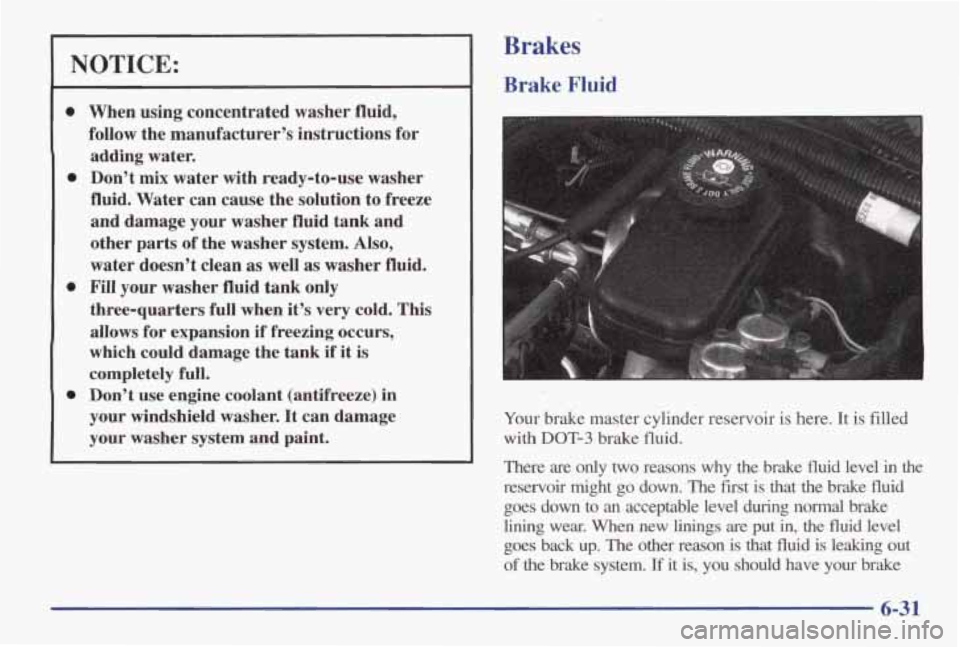 PONTIAC GRAND AM 1998 Owners Manual NOTICE:
0
When using concentrated washer fluid,
follow the manufacturer’s instructions
for
adding water.
Don’t mix water with ready-to-use washer
fluid. Water can cause the sol PONTIAC GRAND AM 1998 Owners Manual NOTICE:
0
When using concentrated washer fluid,
follow the manufacturer’s instructions
for
adding water.
Don’t mix water with ready-to-use washer
fluid. Water can cause the sol