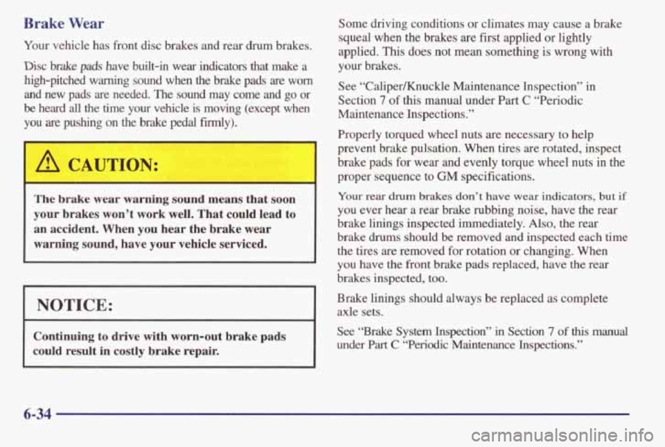 PONTIAC GRAND AM 1998 Owners Manual Brake Wear
Your vehicle has front disc brakes and rear drum brakes.
Disc brake
pads have built-in wear indicators that make a
high-pitched warning sound when the brake pads are PONTIAC GRAND AM 1998 Owners Manual Brake Wear
Your vehicle has front disc brakes and rear drum brakes.
Disc brake
pads have built-in wear indicators that make a
high-pitched warning sound when the brake pads are
