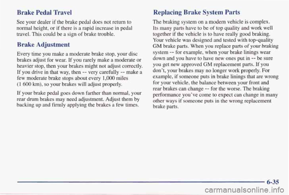 PONTIAC GRAND AM 1998 Owners Manual Brake Pedal Travel
See your dealer if the brake pedal does not return to
normal height, or if there is a rapid increase in pedal
travel.
This could be a sign of brake troub PONTIAC GRAND AM 1998 Owners Manual Brake Pedal Travel
See your dealer if the brake pedal does not return to
normal height, or if there is a rapid increase in pedal
travel.
This could be a sign of brake troub