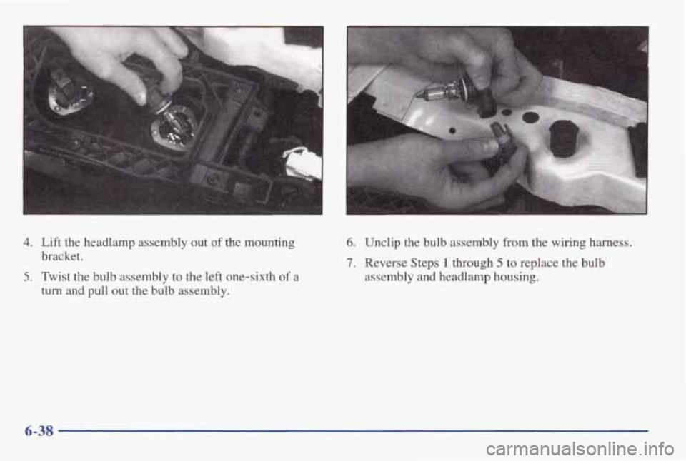PONTIAC GRAND AM 1998 Owners Manual I
I
4. Lift the headlamp assembly out of the mounting
bracket.
5. Twist the bulb assembly to the left one-sixth of a
turn and pull out the bulb assembly.
6. Unclip the bulb ass PONTIAC GRAND AM 1998 Owners Manual I
I
4. Lift the headlamp assembly out of the mounting
bracket.
5. Twist the bulb assembly to the left one-sixth of a
turn and pull out the bulb assembly.
6. Unclip the bulb ass