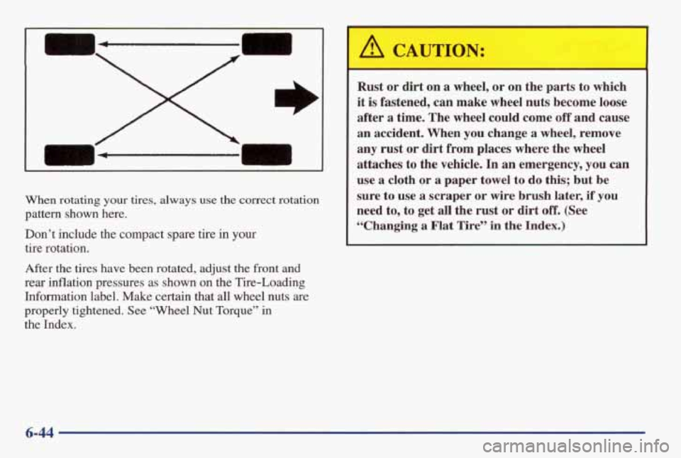 PONTIAC GRAND AM 1998 Owners Manual x
When rotating your tires, always use the correct rotation
pattern shown here.
Don’t include the compact spare tire
in your
tire rotation.
After the tires have been rotated, PONTIAC GRAND AM 1998 Owners Manual x
When rotating your tires, always use the correct rotation
pattern shown here.
Don’t include the compact spare tire
in your
tire rotation.
After the tires have been rotated,