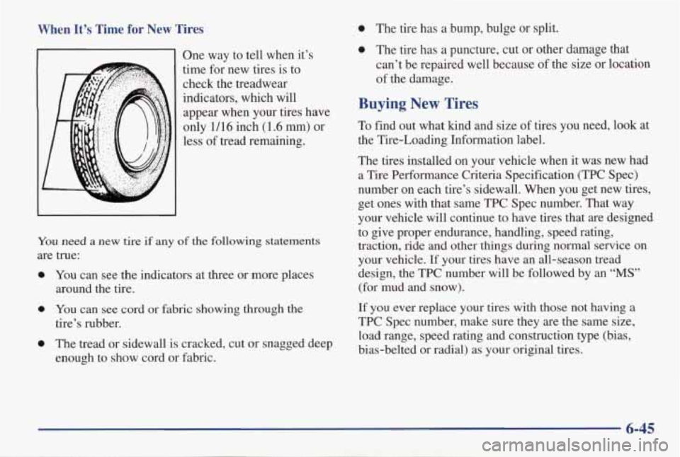 PONTIAC GRAND AM 1998 Owners Manual When It’s Time for New Tires
One way to tell when it’s
time for new tires is to
check the treadwear
indicators, which will
appear when your tires have
only 1/16 inch (1.6
PONTIAC GRAND AM 1998 Owners Manual When It’s Time for New Tires
One way to tell when it’s
time for new tires is to
check the treadwear
indicators, which will
appear when your tires have
only 1/16 inch (1.6