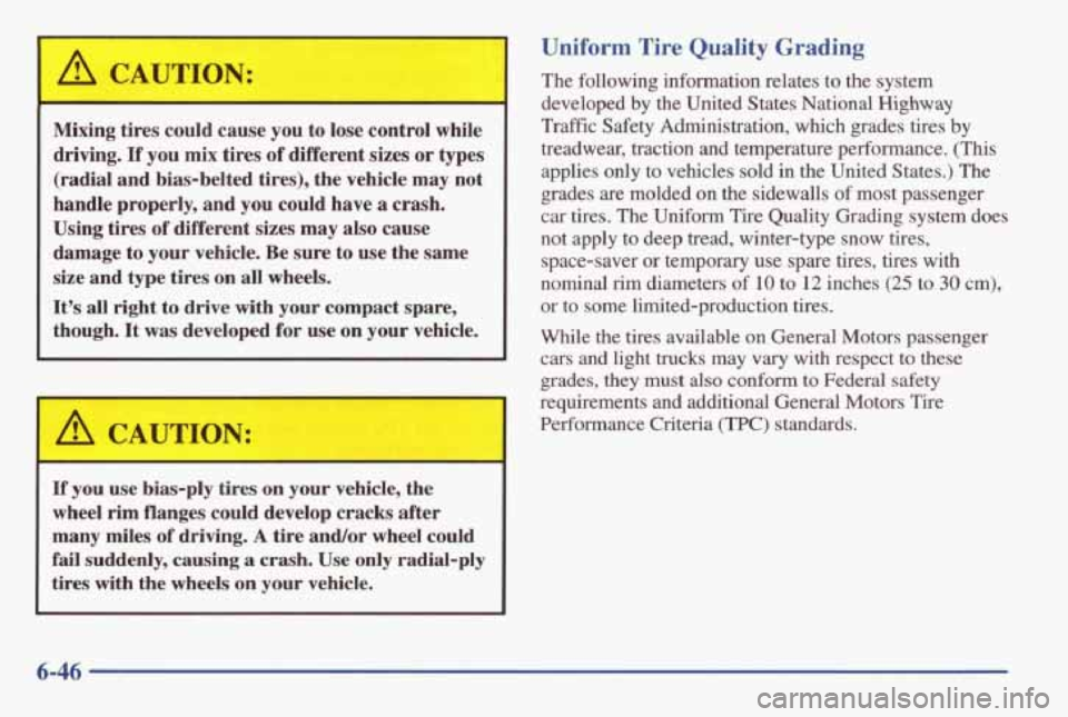PONTIAC GRAND AM 1998 Owners Manual A CAUTION:
Mixing tires could cause you to lose control while
driving.
If you mix tires of different sizes or types
(radial and bias-belted tires), the vehicle may not
handle prop PONTIAC GRAND AM 1998 Owners Manual A CAUTION:
Mixing tires could cause you to lose control while
driving.
If you mix tires of different sizes or types
(radial and bias-belted tires), the vehicle may not
handle prop