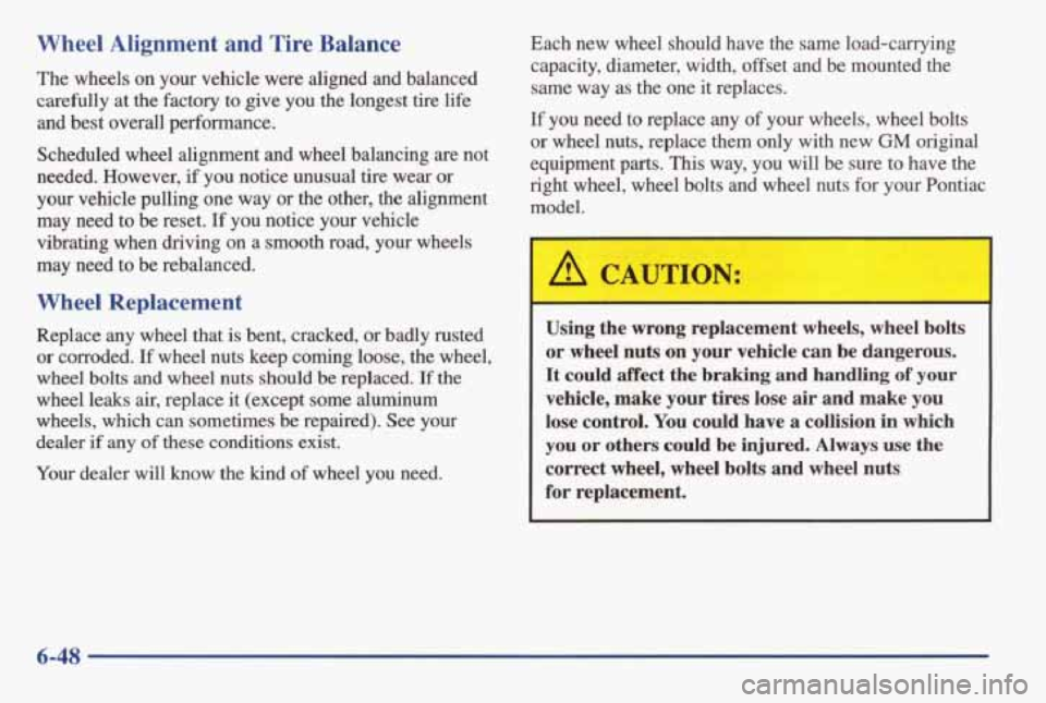 PONTIAC GRAND AM 1998 Owners Manual Wheel Alignment and Tire Balance
The wheels on your vehicle were aligned and balanced
carefully at the factory to
give you the longest tire life
and best overall performance.
PONTIAC GRAND AM 1998 Owners Manual Wheel Alignment and Tire Balance
The wheels on your vehicle were aligned and balanced
carefully at the factory to
give you the longest tire life
and best overall performance.