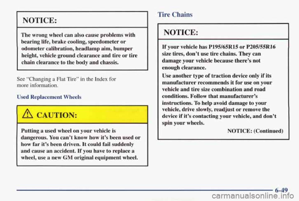 PONTIAC GRAND AM 1998 Owners Manual NOTICE:
The wrong wheel can also cause problems with
bearing life, brake cooling, speedometer or
odometer calibration, headlamp aim, bumper
height, vehicle ground clearance and tire PONTIAC GRAND AM 1998 Owners Manual NOTICE:
The wrong wheel can also cause problems with
bearing life, brake cooling, speedometer or
odometer calibration, headlamp aim, bumper
height, vehicle ground clearance and tire